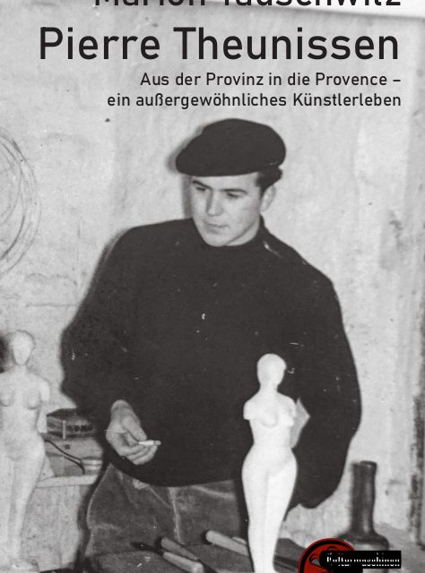Ein Künstlerleben wie ein Roman: Bericht zu Pierre Theunissen und dem Buch von Marion Tauschwitz