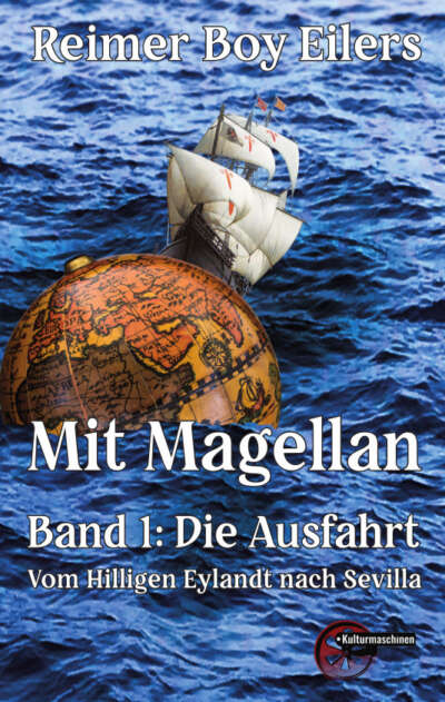 Mit Magellan. Band 1: Die Ausfahrt. Vom Hilligen Eylandt nach Sevilla (2. Auflage)