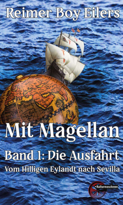 Mit Magellan. Band 1: Die Ausfahrt. Vom Hilligen Eylandt nach Sevilla (2. Auflage)
