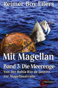 Mit Magellan. Band 3: Die Meerenge. Von der Bahia Rio de Janeiro zur Magellanstraße